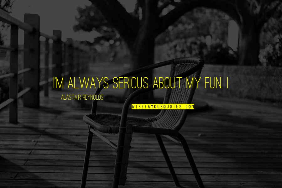 Caprari Mec Mg100 2a Quotes By Alastair Reynolds: I'm always serious about my fun. I