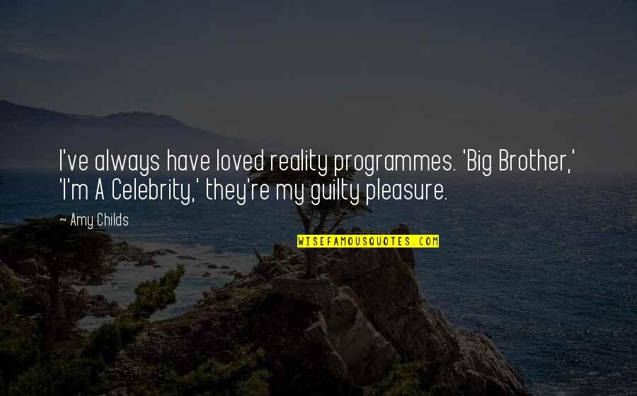 Caprari Mec Mg100 2a Quotes By Amy Childs: I've always have loved reality programmes. 'Big Brother,'