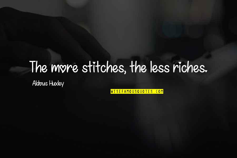 Capras In Blaine Quotes By Aldous Huxley: The more stitches, the less riches. Capras In Blaine Quotes By Aldous Huxley: The more stitches, the less riches.