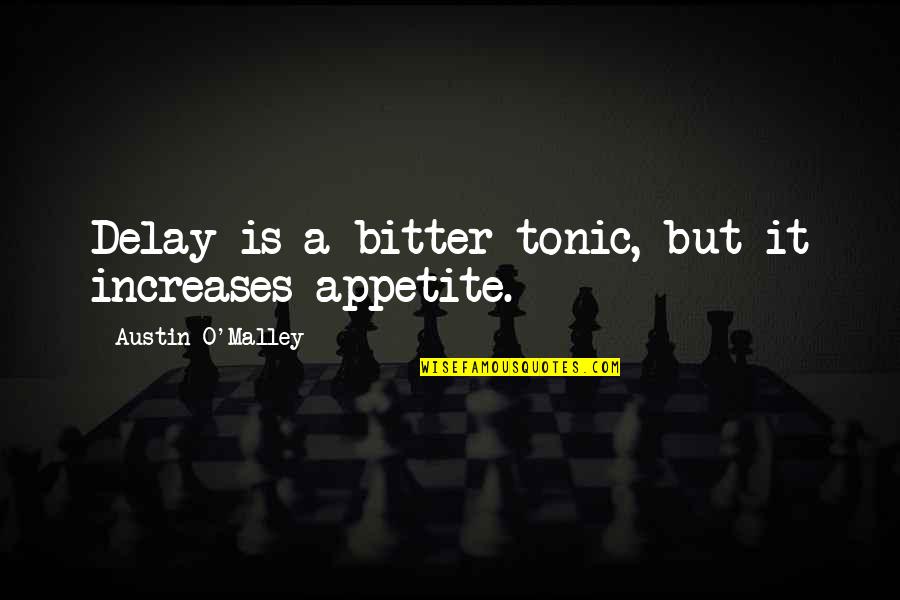 Capras In Blaine Quotes By Austin O'Malley: Delay is a bitter tonic, but it increases Capras In Blaine Quotes By Austin O'Malley: Delay is a bitter tonic, but it increases