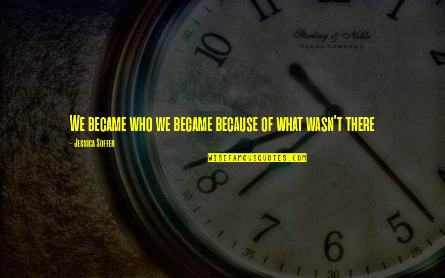 Capresso Frother Quotes By Jessica Soffer: We became who we became because of what Capresso Frother Quotes By Jessica Soffer: We became who we became because of what
