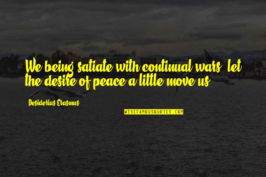 Caprette Di Quotes By Desiderius Erasmus: We being satiate with continual wars, let the Caprette Di Quotes By Desiderius Erasmus: We being satiate with continual wars, let the