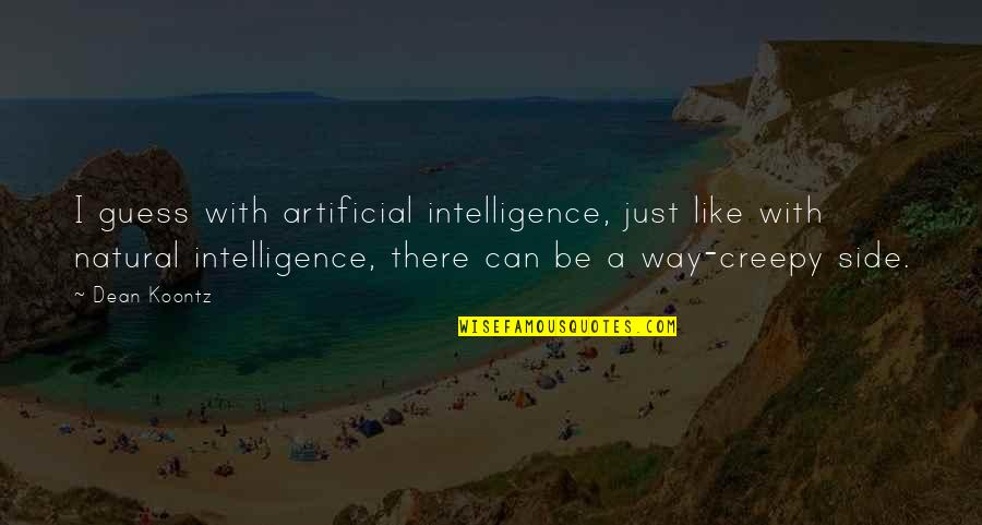 Capricciosa Pronunciation Quotes By Dean Koontz: I guess with artificial intelligence, just like with Capricciosa Pronunciation Quotes By Dean Koontz: I guess with artificial intelligence, just like with
