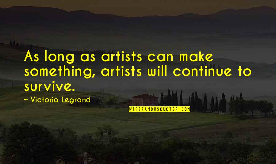 Capricciosa Quotes By Victoria Legrand: As long as artists can make something, artists