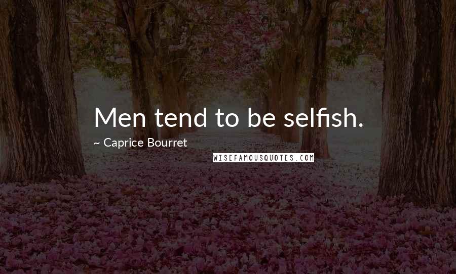 Caprice Bourret quotes: Men tend to be selfish.