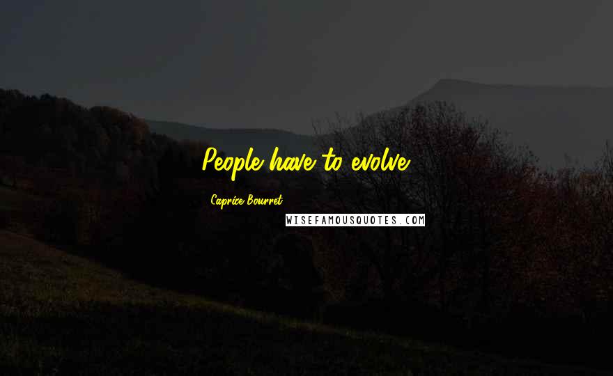 Caprice Bourret quotes: People have to evolve.