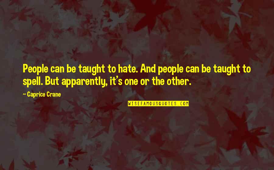 Caprice Quotes By Caprice Crane: People can be taught to hate. And people
