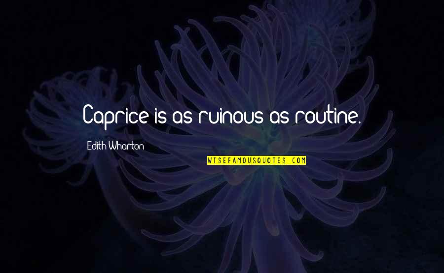 Caprice Quotes By Edith Wharton: Caprice is as ruinous as routine.