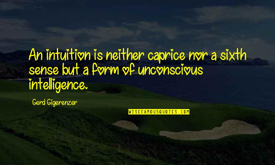 Caprice Quotes By Gerd Gigerenzer: An intuition is neither caprice nor a sixth
