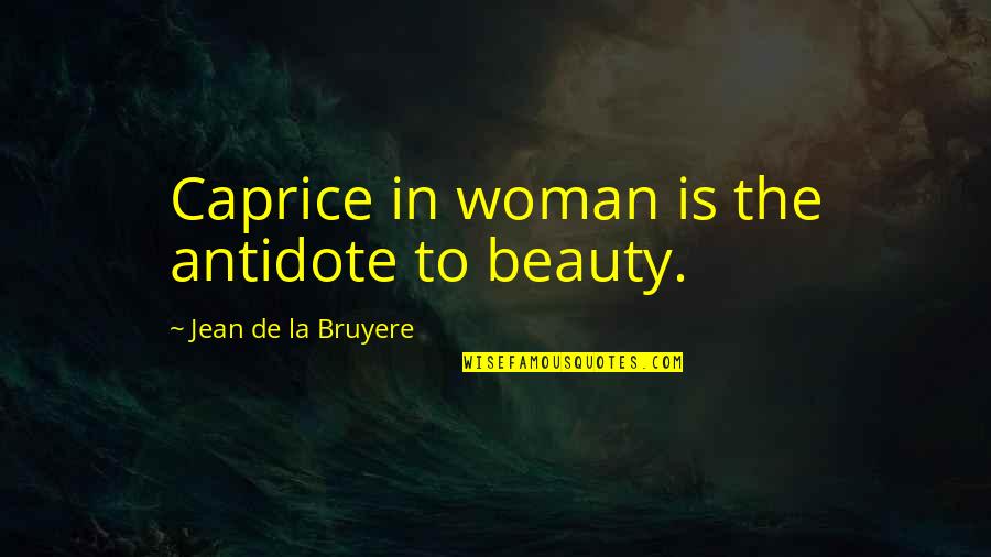 Caprice Quotes By Jean De La Bruyere: Caprice in woman is the antidote to beauty.