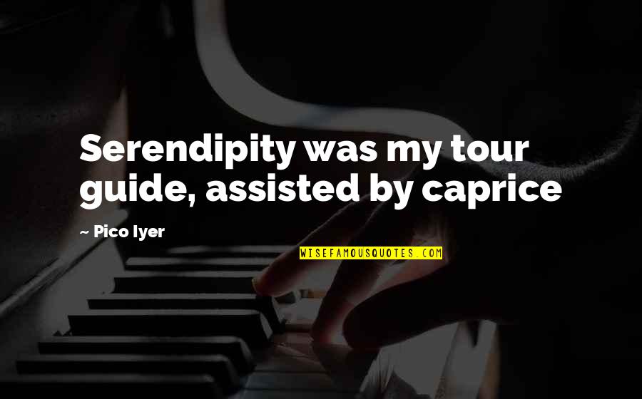 Caprice Quotes By Pico Iyer: Serendipity was my tour guide, assisted by caprice