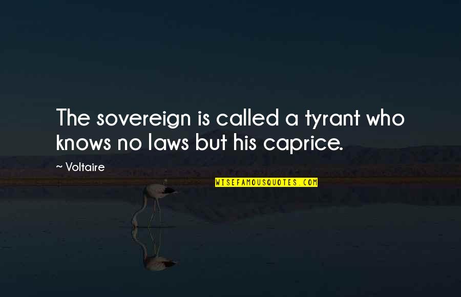 Caprice Quotes By Voltaire: The sovereign is called a tyrant who knows