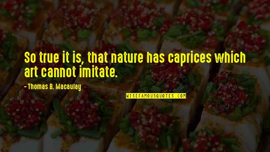 Caprices Quotes By Thomas B. Macaulay: So true it is, that nature has caprices