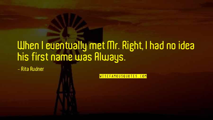 Caprichio Quotes By Rita Rudner: When I eventually met Mr. Right, I had
