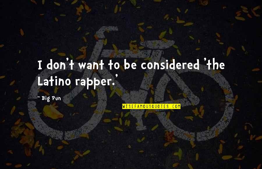 Capricho Arabe Quotes By Big Pun: I don't want to be considered 'the Latino