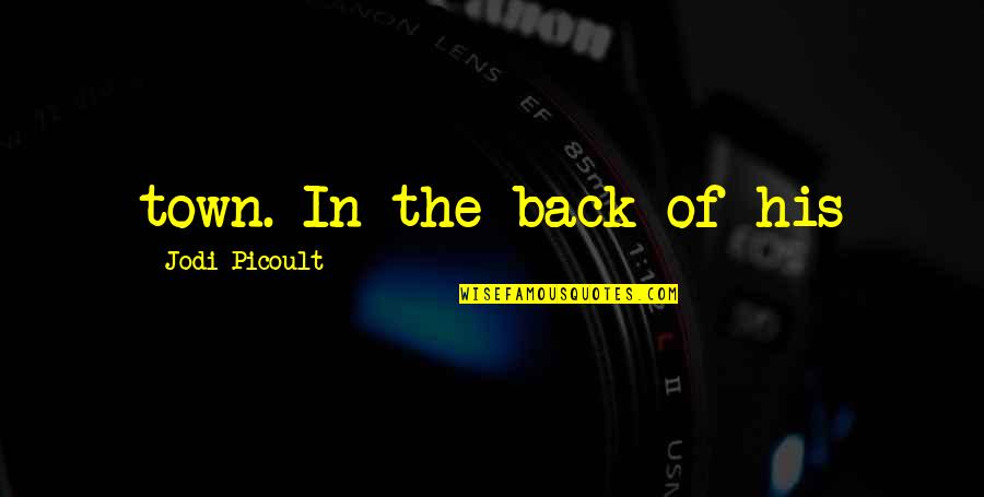 Capricho Quotes By Jodi Picoult: town. In the back of his Capricho Quotes By Jodi Picoult: town. In the back of his