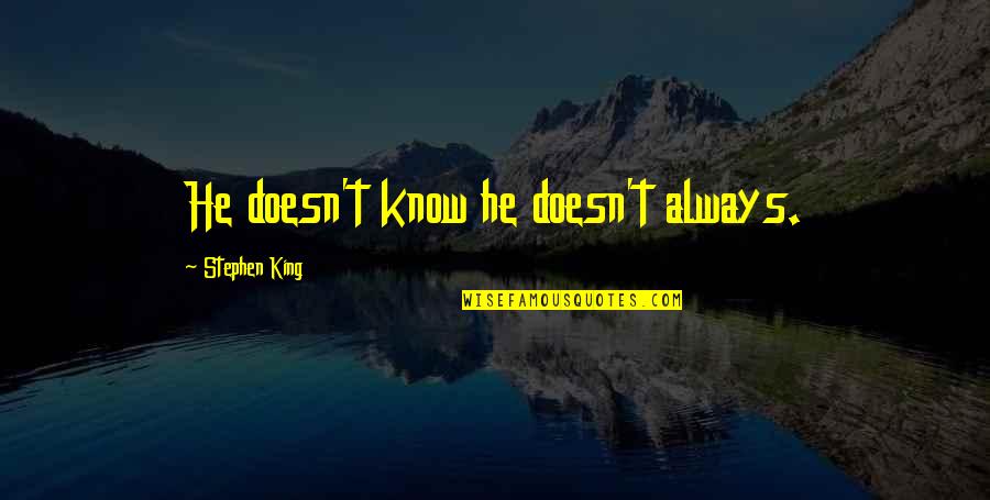 Capricieux Anglais Quotes By Stephen King: He doesn't know he doesn't always. Capricieux Anglais Quotes By Stephen King: He doesn't know he doesn't always.