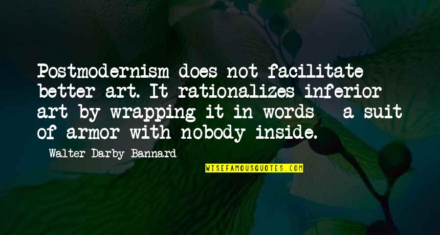 Capriciously Quotes By Walter Darby Bannard: Postmodernism does not facilitate better art. It rationalizes Capriciously Quotes By Walter Darby Bannard: Postmodernism does not facilitate better art. It rationalizes