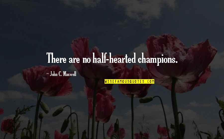 Capriciousness Crossword Quotes By John C. Maxwell: There are no half-hearted champions.