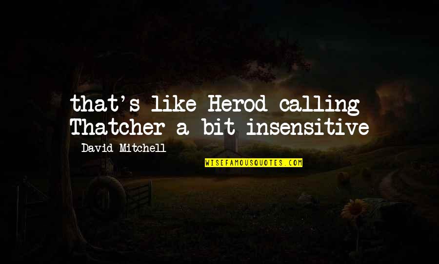 Capricorn Love Quotes By David Mitchell: that's like Herod calling Thatcher a bit insensitive