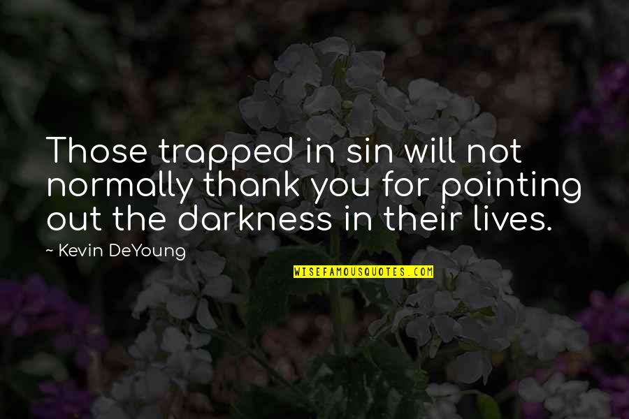 Capricorn Quote Quotes By Kevin DeYoung: Those trapped in sin will not normally thank Capricorn Quote Quotes By Kevin DeYoung: Those trapped in sin will not normally thank