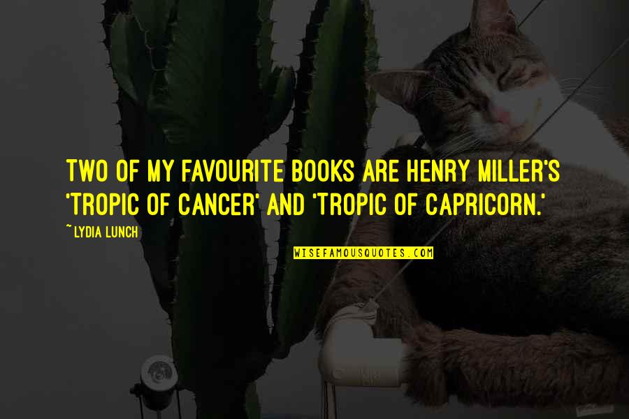 Capricorn Quotes By Lydia Lunch: Two of my favourite books are Henry Miller's Capricorn Quotes By Lydia Lunch: Two of my favourite books are Henry Miller's