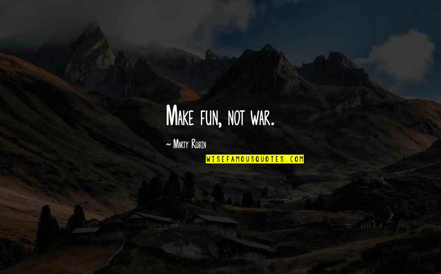 Capricous Quotes By Marty Rubin: Make fun, not war.