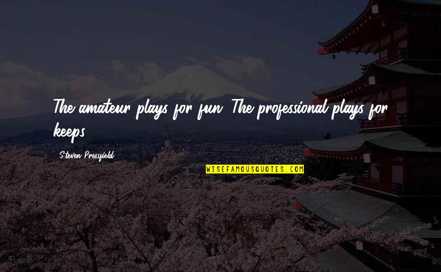 Caprile In Dolomites Quotes By Steven Pressfield: The amateur plays for fun. The professional plays Caprile In Dolomites Quotes By Steven Pressfield: The amateur plays for fun. The professional plays