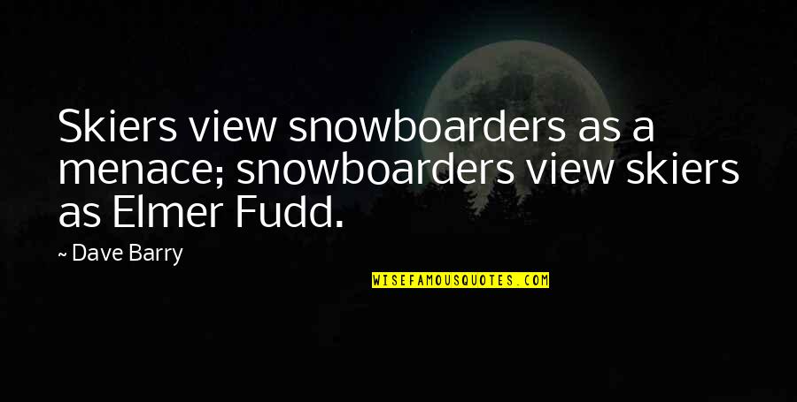 Capriles Elias Quotes By Dave Barry: Skiers view snowboarders as a menace; snowboarders view