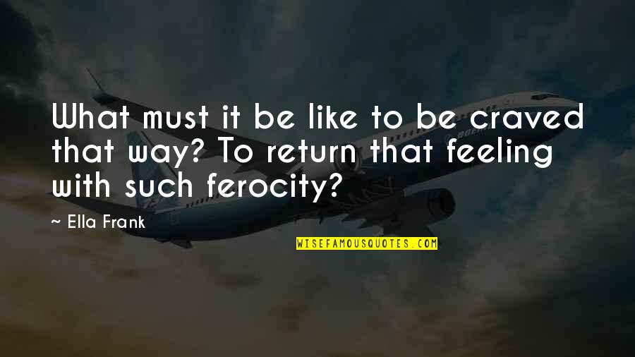 Capriles Quotes By Ella Frank: What must it be like to be craved