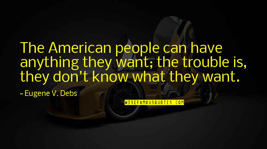 Capriles Quotes By Eugene V. Debs: The American people can have anything they want; Capriles Quotes By Eugene V. Debs: The American people can have anything they want;