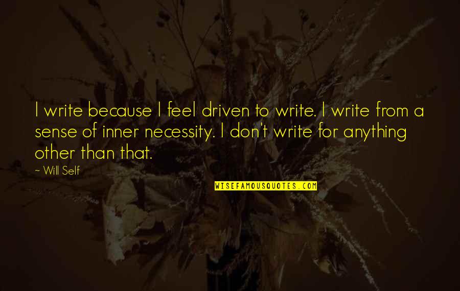 Capriles Quotes By Will Self: I write because I feel driven to write.