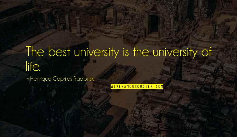 Capriles Y Quotes By Henrique Capriles Radonski: The best university is the university of life. Capriles Y Quotes By Henrique Capriles Radonski: The best university is the university of life.