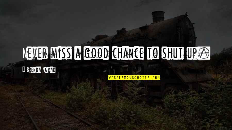 Caprini Risk Quotes By Brenda Novak: Never miss a good chance to shut up. Caprini Risk Quotes By Brenda Novak: Never miss a good chance to shut up.