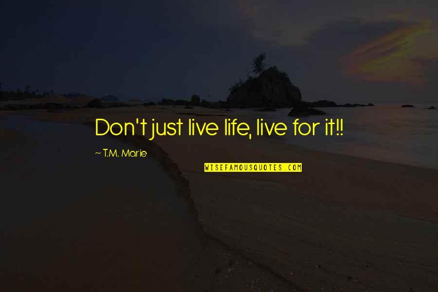 Caprini Risk Quotes By T.M. Marie: Don't just live life, live for it!! Caprini Risk Quotes By T.M. Marie: Don't just live life, live for it!!