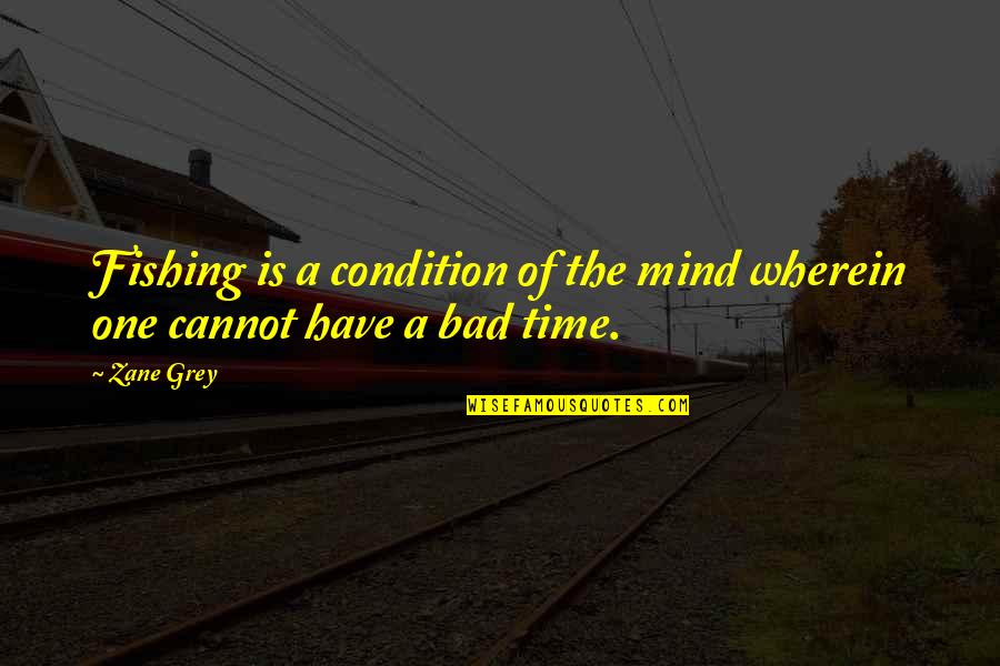 Caprini Risk Quotes By Zane Grey: Fishing is a condition of the mind wherein