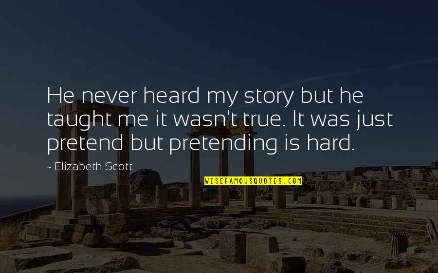 Caprioara Imagini Quotes By Elizabeth Scott: He never heard my story but he taught Caprioara Imagini Quotes By Elizabeth Scott: He never heard my story but he taught