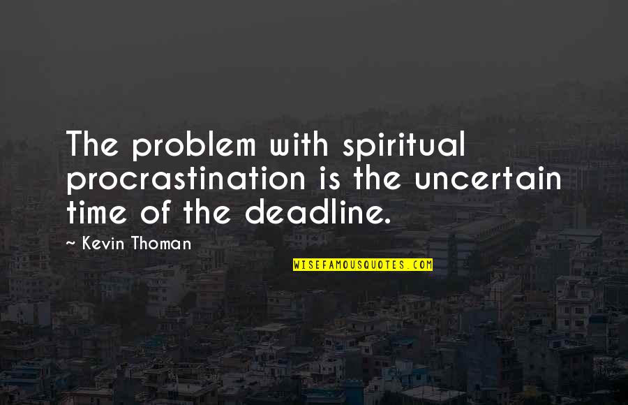 Capriola Martial Arts Quotes By Kevin Thoman: The problem with spiritual procrastination is the uncertain