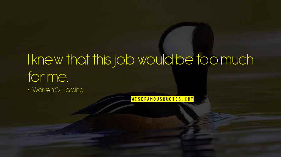 Capriola Saddle Quotes By Warren G. Harding: I knew that this job would be too Capriola Saddle Quotes By Warren G. Harding: I knew that this job would be too
