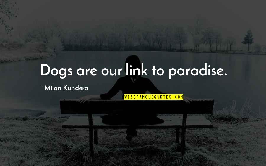 Capriole Goat Quotes By Milan Kundera: Dogs are our link to paradise.