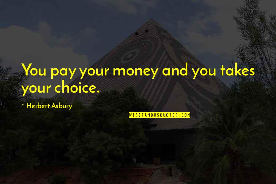 Capriole Quotes By Herbert Asbury: You pay your money and you takes your Capriole Quotes By Herbert Asbury: You pay your money and you takes your