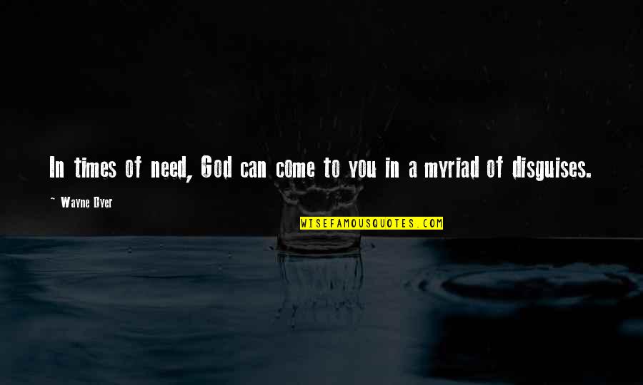 Capriole Quotes By Wayne Dyer: In times of need, God can come to