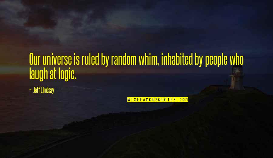 Caprioli Maldi Quotes By Jeff Lindsay: Our universe is ruled by random whim, inhabited