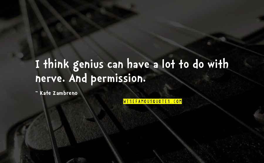 Caprioli Maldi Quotes By Kate Zambreno: I think genius can have a lot to Caprioli Maldi Quotes By Kate Zambreno: I think genius can have a lot to