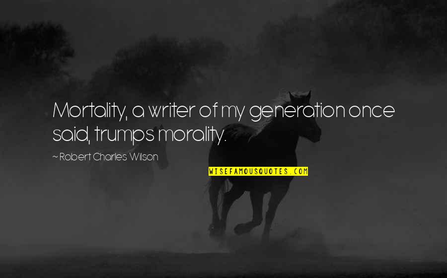 Caprioli Maldi Quotes By Robert Charles Wilson: Mortality, a writer of my generation once said, Caprioli Maldi Quotes By Robert Charles Wilson: Mortality, a writer of my generation once said,