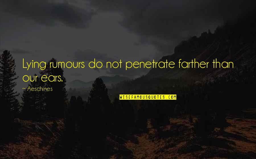 Caprioli Ucla Quotes By Aeschines: Lying rumours do not penetrate farther than our
