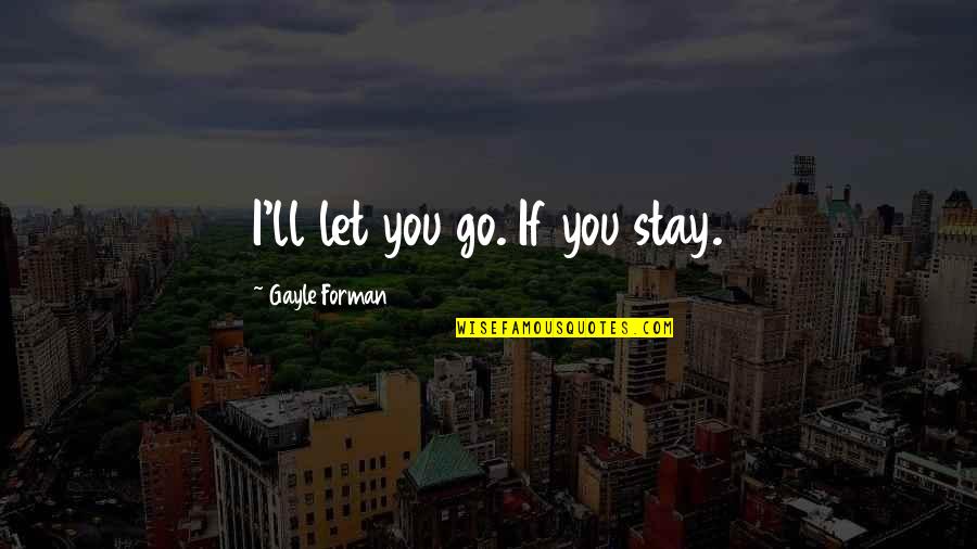 Capronia Epimyces Quotes By Gayle Forman: I'll let you go. If you stay.
