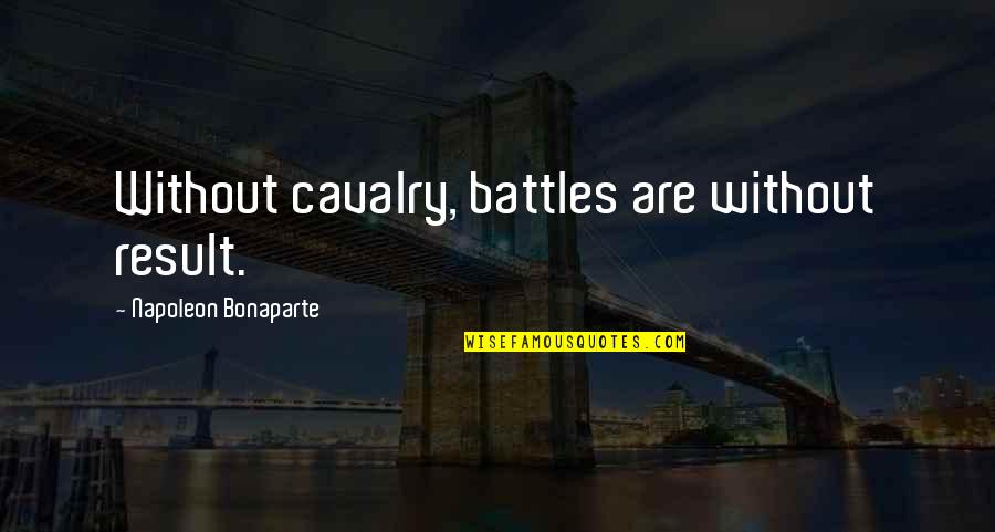 Caprotti Springfield Quotes By Napoleon Bonaparte: Without cavalry, battles are without result.