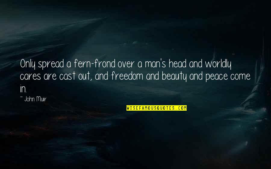 Caps After Quotes By John Muir: Only spread a fern-frond over a man's head