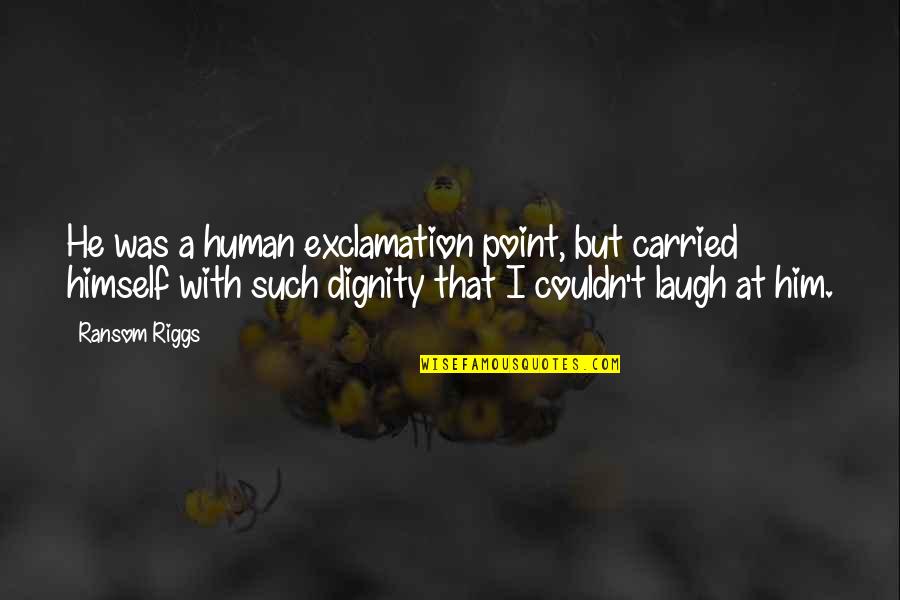 Caps Quote Quotes By Ransom Riggs: He was a human exclamation point, but carried Caps Quote Quotes By Ransom Riggs: He was a human exclamation point, but carried